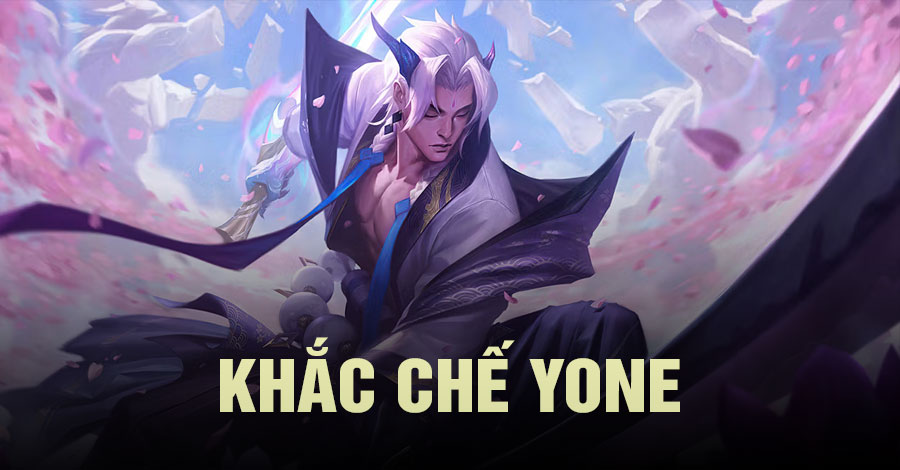 khắc chế Yone Tốc Chiến